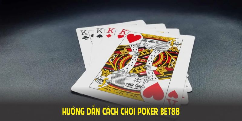 Hướng dẫn cách chơi poker BET88 tại nhà cái nhanh gọn và dễ hiểu