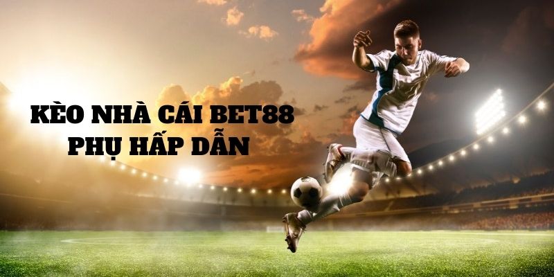 Dạng kèo phụ nhà cái Bet88 mang đến cho người chơi 