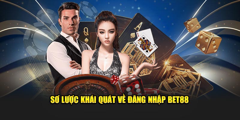 Sơ lược khái quát về đăng nhập Bet88 